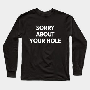 Sorry About Your Hole Long Sleeve T-Shirt